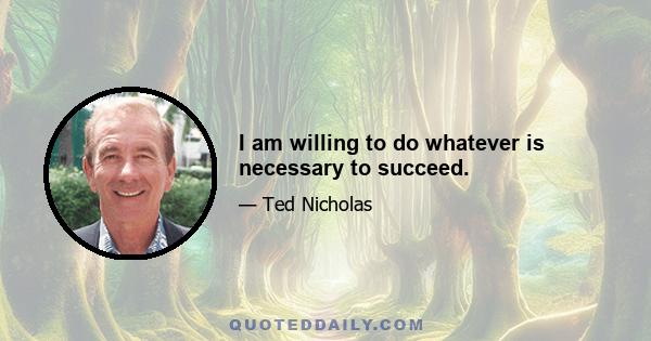 I am willing to do whatever is necessary to succeed.