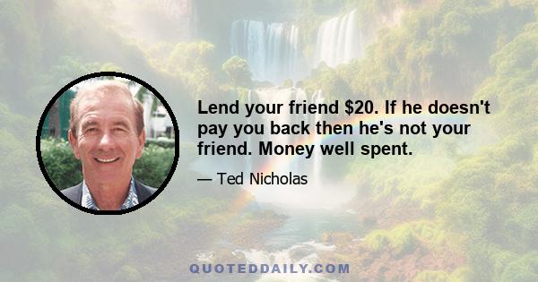 Lend your friend $20. If he doesn't pay you back then he's not your friend. Money well spent.