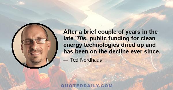 After a brief couple of years in the late '70s, public funding for clean energy technologies dried up and has been on the decline ever since.