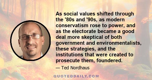 As social values shifted through the '80s and '90s, as modern conservatism rose to power, and as the electorate became a good deal more skeptical of both government and environmentalists, these strategies, and the