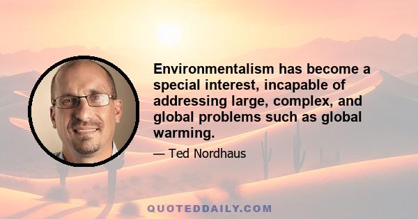 Environmentalism has become a special interest, incapable of addressing large, complex, and global problems such as global warming.