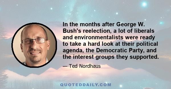 In the months after George W. Bush's reelection, a lot of liberals and environmentalists were ready to take a hard look at their political agenda, the Democratic Party, and the interest groups they supported.