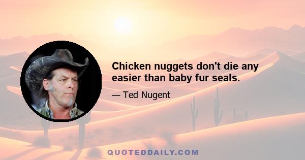 Chicken nuggets don't die any easier than baby fur seals.