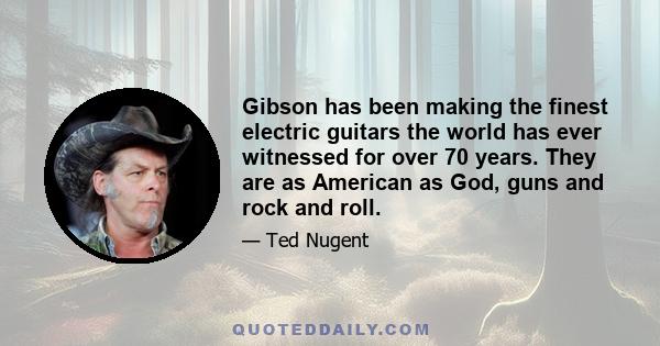 Gibson has been making the finest electric guitars the world has ever witnessed for over 70 years. They are as American as God, guns and rock and roll.