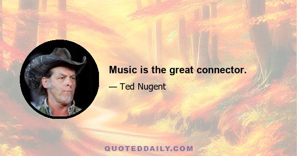 Music is the great connector.