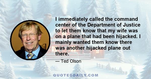 I immediately called the command center of the Department of Justice to let them know that my wife was on a plane that had been hijacked. I mainly wanted them know there was another hijacked plane out there.