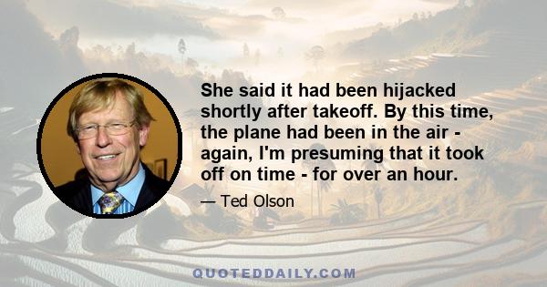 She said it had been hijacked shortly after takeoff. By this time, the plane had been in the air - again, I'm presuming that it took off on time - for over an hour.