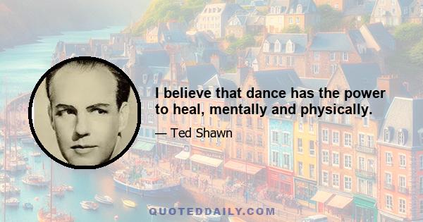 I believe that dance has the power to heal, mentally and physically.