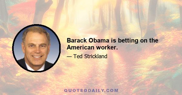 Barack Obama is betting on the American worker.