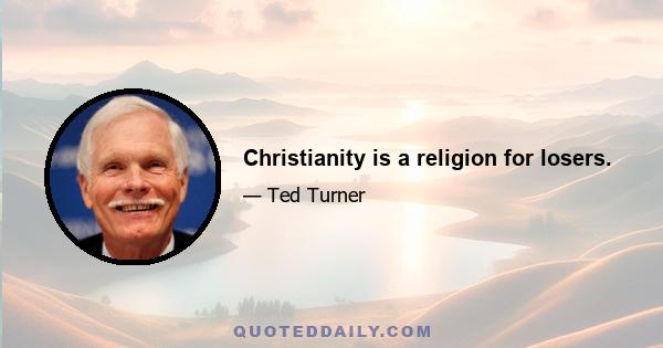 Christianity is a religion for losers.