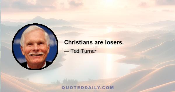 Christians are losers.