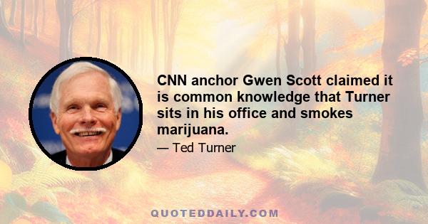 CNN anchor Gwen Scott claimed it is common knowledge that Turner sits in his office and smokes marijuana.