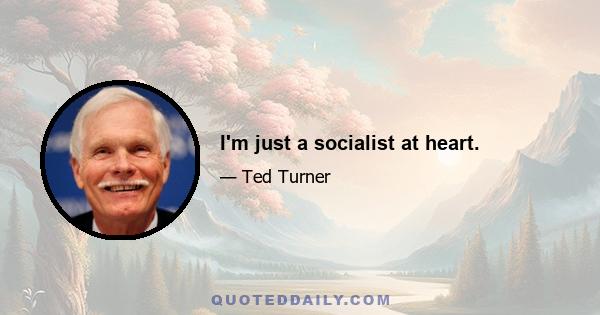 I'm just a socialist at heart.