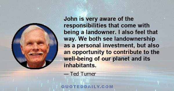 John is very aware of the responsibilities that come with being a landowner. I also feel that way. We both see landownership as a personal investment, but also an opportunity to contribute to the well-being of our