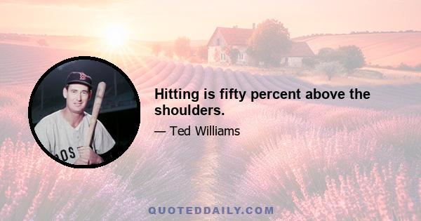 Hitting is fifty percent above the shoulders.