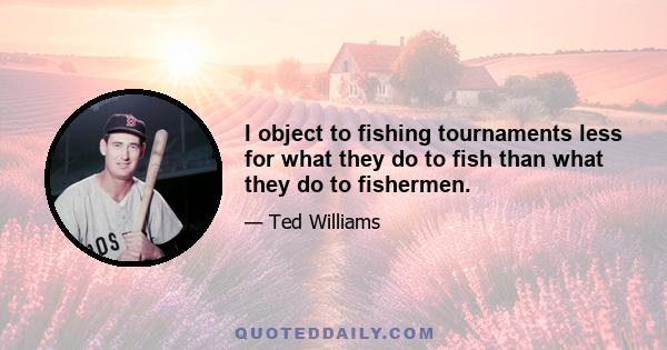 I object to fishing tournaments less for what they do to fish than what they do to fishermen.