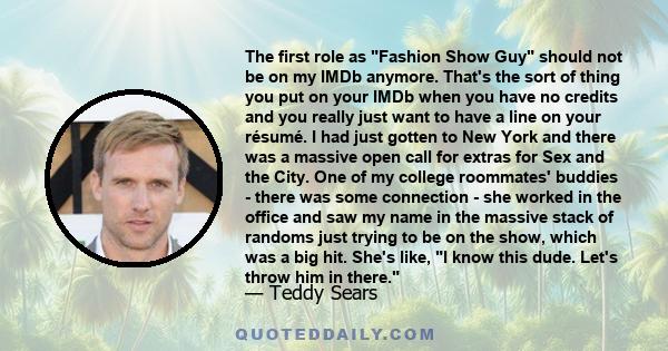 The first role as Fashion Show Guy should not be on my IMDb anymore. That's the sort of thing you put on your IMDb when you have no credits and you really just want to have a line on your résumé. I had just gotten to