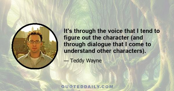 It's through the voice that I tend to figure out the character (and through dialogue that I come to understand other characters).