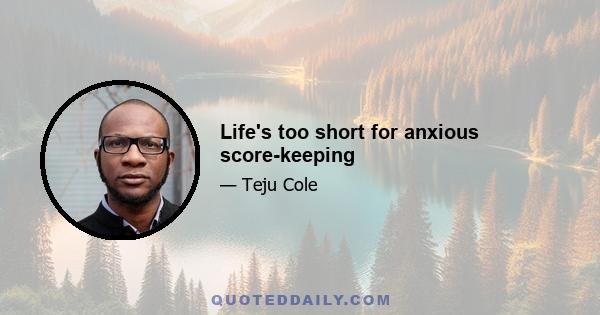 Life's too short for anxious score-keeping