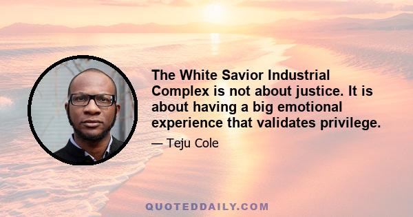 The White Savior Industrial Complex is not about justice. It is about having a big emotional experience that validates privilege.