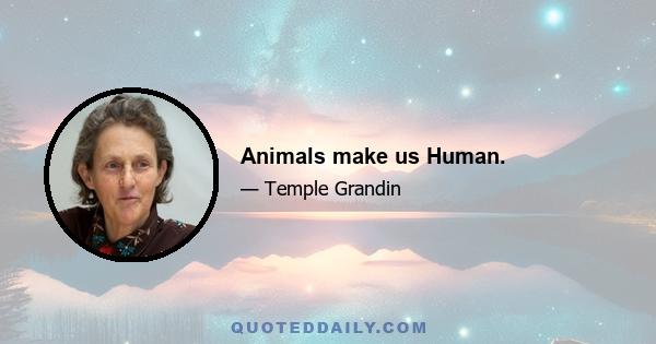 Animals make us Human.