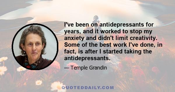 I've been on antidepressants for years, and it worked to stop my anxiety and didn't limit creativity. Some of the best work I've done, in fact, is after I started taking the antidepressants.