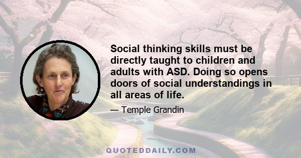 Social thinking skills must be directly taught to children and adults with ASD. Doing so opens doors of social understandings in all areas of life.