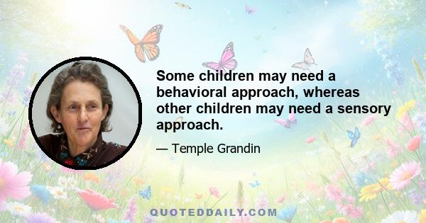 Some children may need a behavioral approach, whereas other children may need a sensory approach.