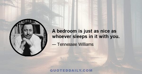 A bedroom is just as nice as whoever sleeps in it with you.