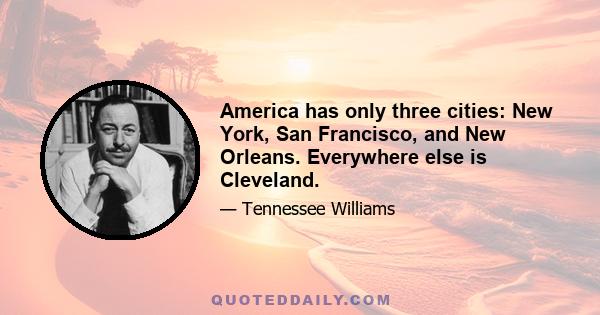 America has only three cities: New York, San Francisco, and New Orleans. Everywhere else is Cleveland.