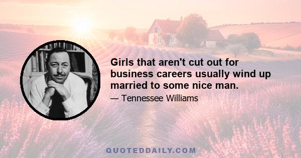 Girls that aren't cut out for business careers usually wind up married to some nice man.