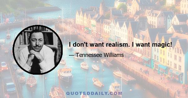 I don't want realism. I want magic!