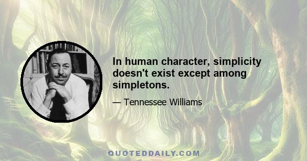 In human character, simplicity doesn't exist except among simpletons.