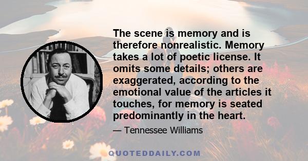 The scene is memory and is therefore nonrealistic. Memory takes a lot of poetic license. It omits some details; others are exaggerated, according to the emotional value of the articles it touches, for memory is seated