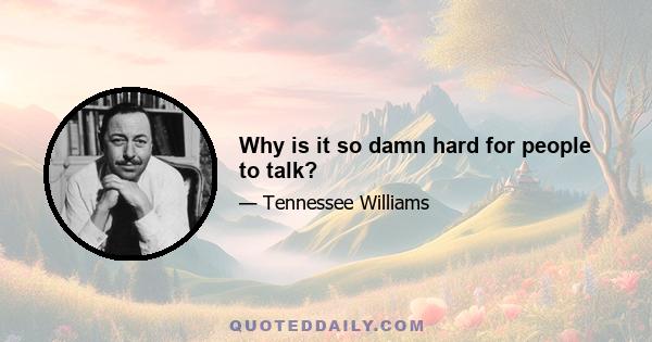 Why is it so damn hard for people to talk?