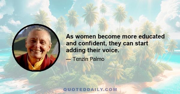 As women become more educated and confident, they can start adding their voice.