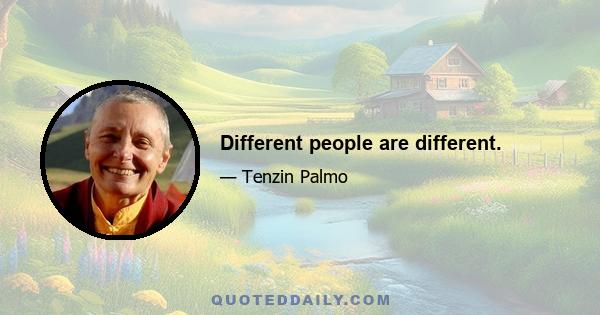 Different people are different.