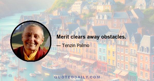 Merit clears away obstacles.