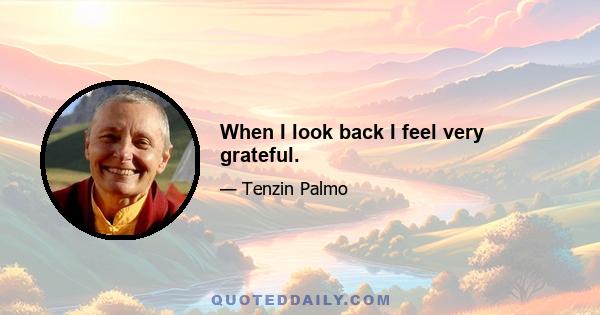 When I look back I feel very grateful.