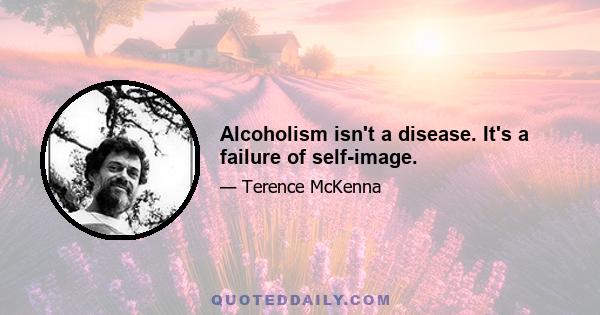 Alcoholism isn't a disease. It's a failure of self-image.