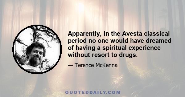 Apparently, in the Avesta classical period no one would have dreamed of having a spiritual experience without resort to drugs.