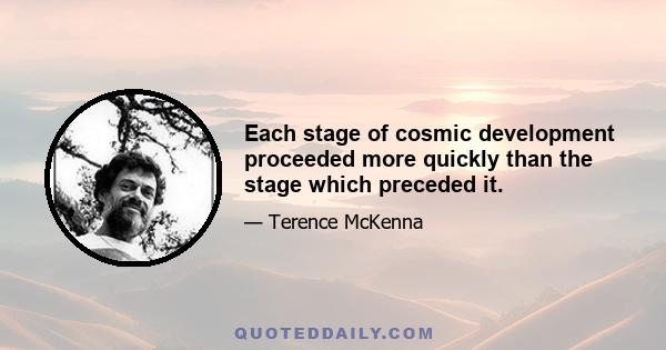 Each stage of cosmic development proceeded more quickly than the stage which preceded it.