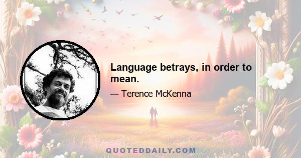 Language betrays, in order to mean.