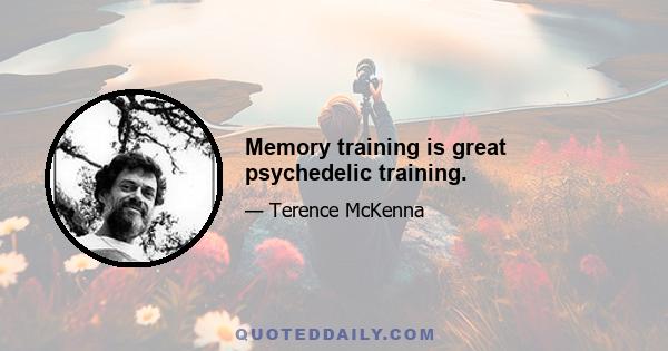 Memory training is great psychedelic training.