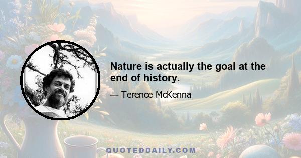 Nature is actually the goal at the end of history.