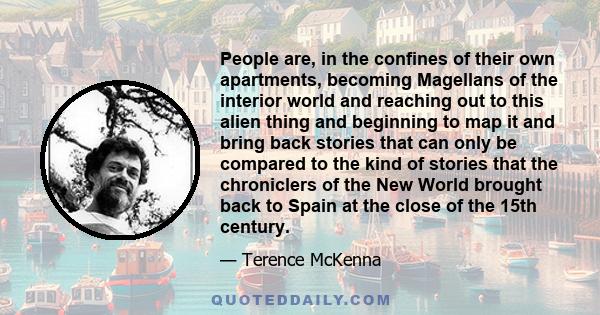 People are, in the confines of their own apartments, becoming Magellans of the interior world and reaching out to this alien thing and beginning to map it and bring back stories that can only be compared to the kind of