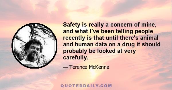 Safety is really a concern of mine, and what I've been telling people recently is that until there's animal and human data on a drug it should probably be looked at very carefully.