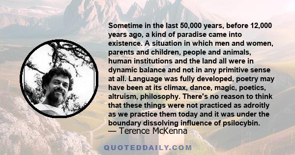 Sometime in the last 50,000 years, before 12,000 years ago, a kind of paradise came into existence. A situation in which men and women, parents and children, people and animals, human institutions and the land all were