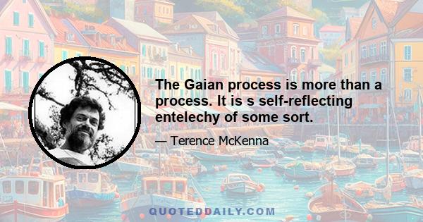 The Gaian process is more than a process. It is s self-reflecting entelechy of some sort.