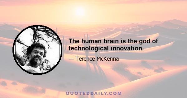 The human brain is the god of technological innovation.